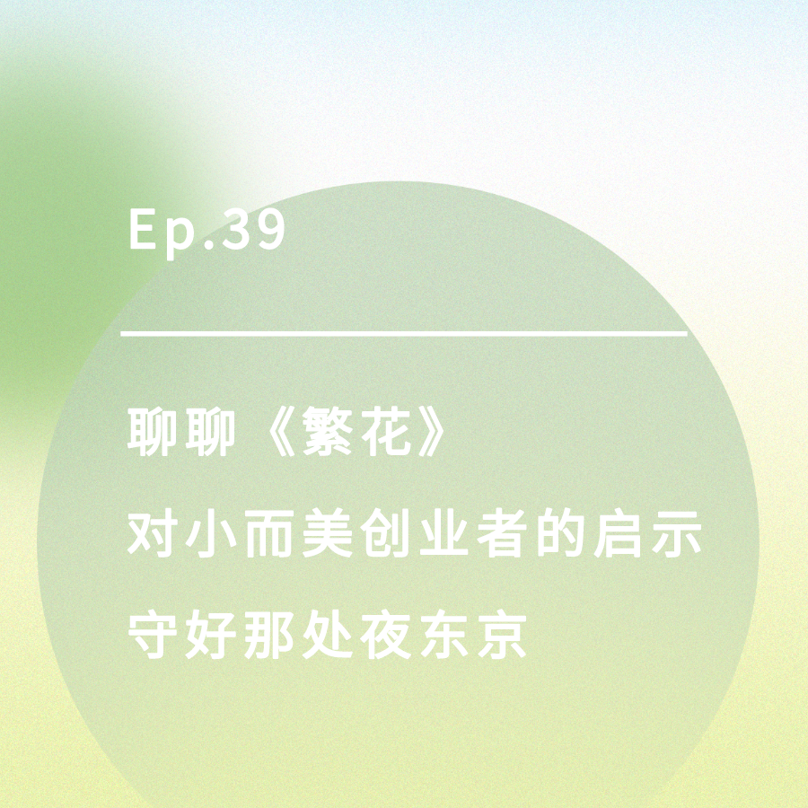 cover of episode Ep.39｜聊聊《繁花》对小而美创业者的启示，守好那处夜东京