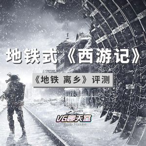 地铁式《西游记》：《地铁 离乡》评测【VG聊天室201】