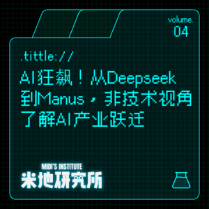 vol.04 AI狂飙！从Deepseek到Manus，非技术视角了解AI产业跃迁