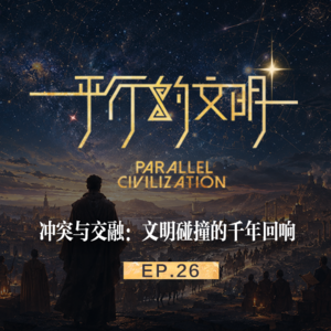 【平行的文明-众星的闪耀】EP26：冲突与交融-文明碰撞的千年回响