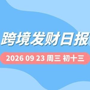 【跨境发财日报】2026年09月23日