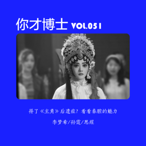 Vol.051吹火、卧鱼,得了《主角》后遗症?秦腔到底迷人在哪-李梦希/孙霆/思煜