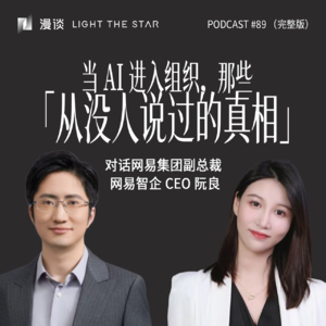 89.当 AI 进入组织,那些「从没人说过的真相」|与网易阮良聊 AI 原生组织与企业 Agent 实战