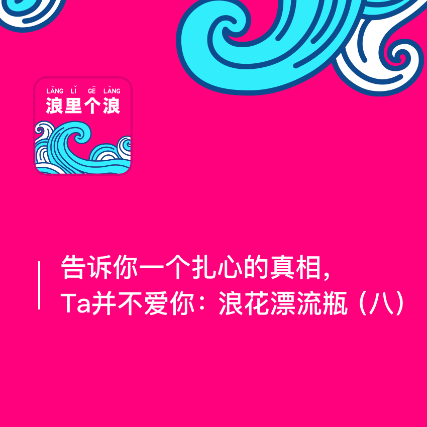 告诉你一个扎心的真相,Ta并不爱你:浪花漂流瓶(八) 告诉你一个扎心的真相,Ta并不爱你:浪花漂流瓶(八)