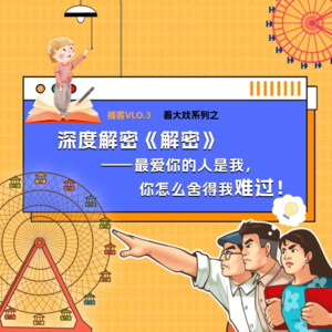 Vol.3看大戏 | 深度解密《解密》——最爱你的人是我,你怎么舍得我难过!