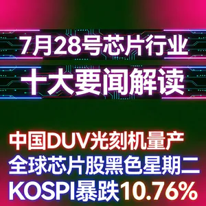 中国自主光刻机量产！芯片行业十大要闻解读 (0728)