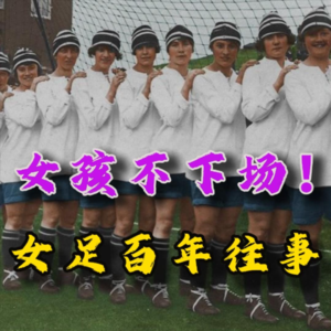 【足球往事】一百年前的女孩怎样踢球？她们告诉我们女孩永远要在场！