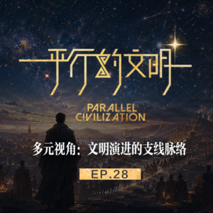 【平行的文明-众星的闪耀】EP28:多元视角-文明演进的支线脉络