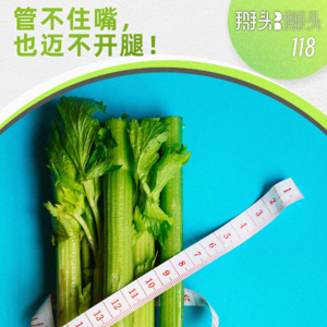 118：管不住嘴，也迈不开腿！