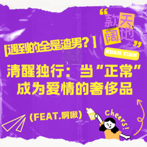 Vol.15丨遇到的全是渣男？|清醒独行：当“正常”成为爱情的奢侈品