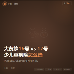 EP10丨大黄蜂 16 号 vs 17 号,少儿重疾险怎么选?
