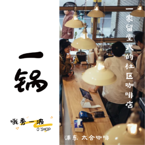 一锅 | 太合：杯喜渔生，一家留堂式的社区咖啡店-浦东x柚桑