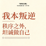 S2E5 (上) 对话边卡｜我本叛逆：秩序之外，坦诚做自己