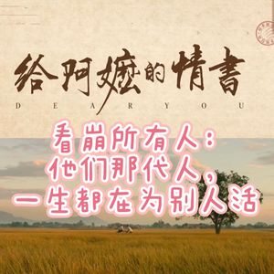 Vol.128 《给阿嬷的情书》看崩所有人：他们那代人，一生都在为别人活