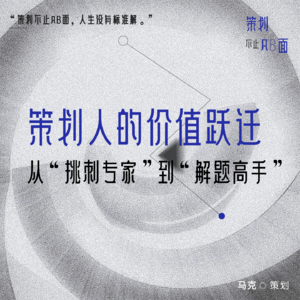 02. 策划人的价值跃迁,从“挑刺专家”到“解题高手”