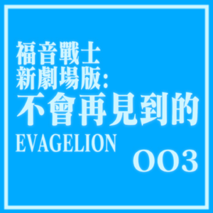 003｜福音战士新剧场版：不会再见的EVAGELION
