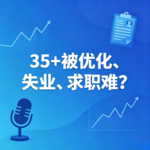 EP13 35+被优化、失业、求职难？不用从零开始，用对方法就能平稳转型、精准上岸