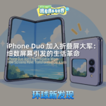 iPhone Duo 加入折叠屏大军：细数屏幕引发的生活革命 - 2026/09 第三周