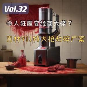 Vol.32 杀人狂魔变经商大佬？吉林911特大抢劫碎尸案