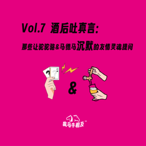 Vol.7 【真心醉话】那些让驼驼骆&马德马沉默的友情灵魂提问
