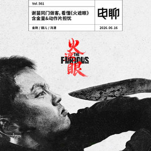 Vol.561 谢苗同门做客，看懂《火遮眼》含金量&动作片担忧