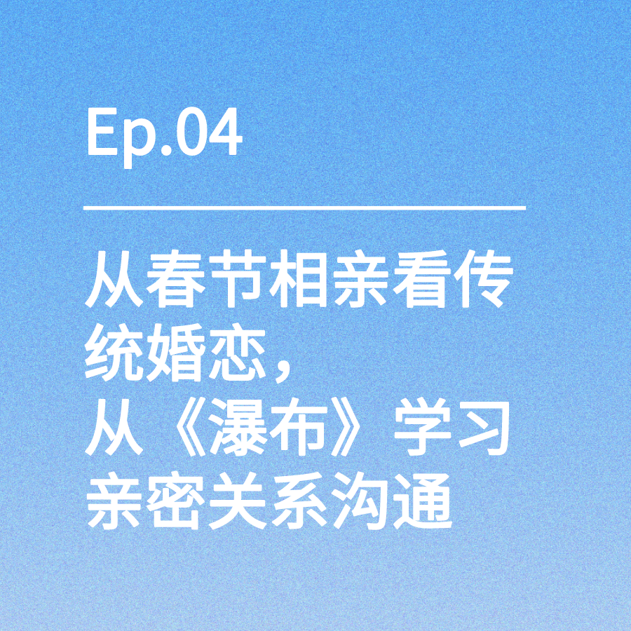 cover of episode Ep.04｜从春节相亲看传统婚恋，从《瀑布》学习亲密关系沟通