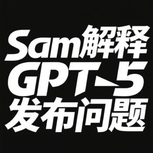 Sam 针对 GPT-5 发布问题的解释和补救措施