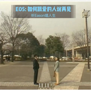 E05: 讲分开可否不再用憾事的口吻 - 如何跟爱的人说“再见”