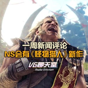 一周评论：NS会有《怪物猎人》新作【VG聊天室135】