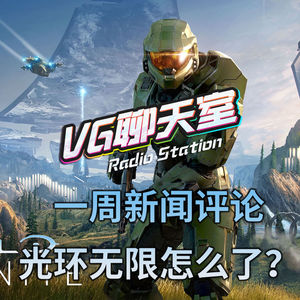 一周新闻评论：光环无限怎么了？【VG聊天室350】