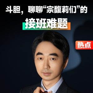 斗胆,聊聊“宗馥莉们”的接班难题 #刘润 #娃哈哈 #宗馥莉