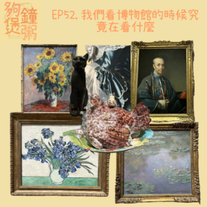 EP52. 我哋睇博物館嘅時候究竟睇緊咩