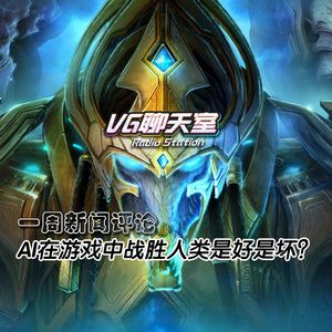 一周评论：AI在游戏中战胜人类是好是坏？【VG聊天室195】