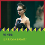 《黑天鹅》：完美主义正在杀死女性？