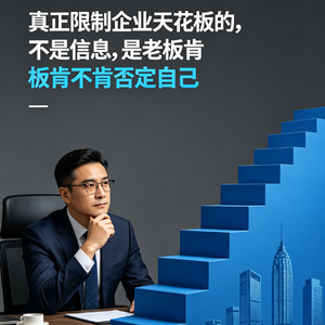 真正限制企业天花板的，不是信息，是老板肯不肯否定自己