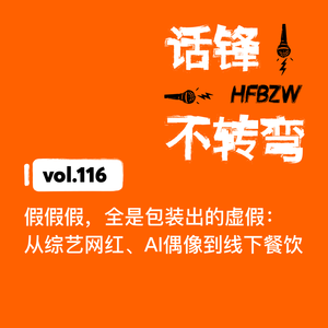 116、假假假,全是包装出的虚假:从综艺网红、AI偶像到线下餐饮