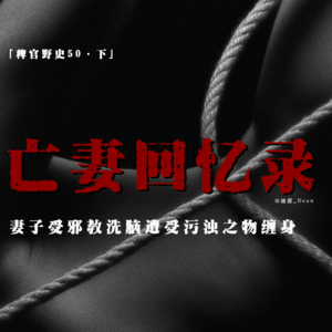 「稗官野史50·下」高龄投稿!!!妻子生前的怪异行为；受人朝拜滋生怪物；双性同学；延南仙子；网友投稿亲身经历