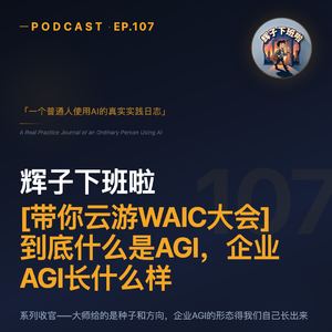 EP107 | 到底什么是AGI，企业AGI长什么样——系列收官：大师给的是种子和方向，企业AGI的形态得我们自己长出来