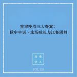 135 重审晚清三大奇案：狱中申诉、法场喊冤与江督遇刺