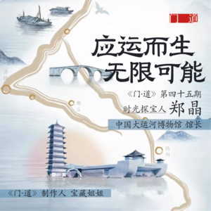 vol.45「中国大运河博物馆」郑晶：从“零馆藏”到“应运而生”的无限可能