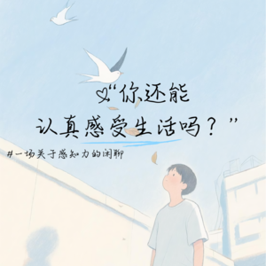 “你还能认真感受生活吗？”一次关于感知力的闲聊｜Vol.017
