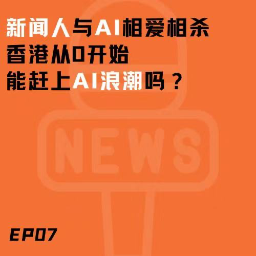 EP07. 新闻人与AI的相爱相杀 香港能从0开始赶上AI浪潮吗？ episode artwork