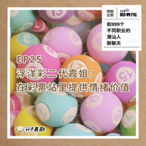 EP25 和999个不同职业的潮汕人聊聊天 | 在彩票站提供情绪价值的彩二代霞姐