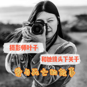Ep. 18 摄影师叶子，和她镜头下关于爱与死亡的故事