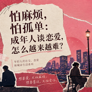 vol.238 怕麻烦，怕孤单：成年人谈恋爱，怎么越来越难？