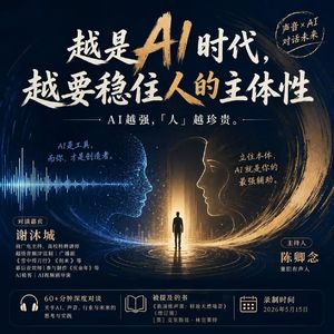 「声音×AI」越是AI时代，越要稳住人的主体性｜对谈谢沐城vol.11