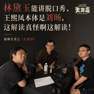 vol.599 林黛玉能讲脱口秀、王熙凤本体是刘旸,这解读真怪啊这解读!|趣聊名著之《红楼梦》