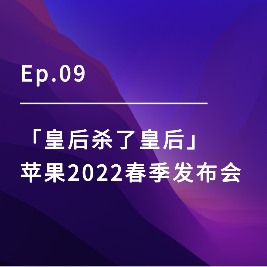 cover of episode Ep.09 | 「皇后杀了皇后」聊聊苹果2022春季发布会