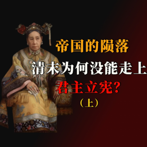 【走向共和】专业详解!决定中国政治体制未来走向的清末变革为何失败(上)?