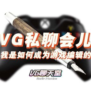 VG私聊会儿：我是如何成为游戏编辑的【VG聊天室154】